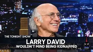 Larry David Wouldnt Mind Being Kidnapped | The Tonight Show Starring Jimmy Fallon