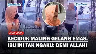 Keciduk Maling Gelang di Toko Emas, Ibu Ini Tak Ngaku: Saya Gak Pernah, Sumpah Demi Allah!