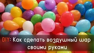 DIY: Как сделать воздушный шар своими руками