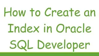 How to Create an Index in Oracle SQL Developer