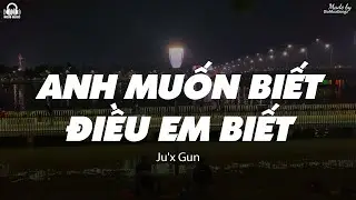 Anh Muốn Biết Điều Em Biết - Ju'x Gun「Lyrics Video」