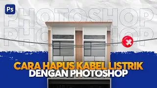 CARA MENGHAPUS KABEL LISTRIK PADA FOTO DI PHOTOSHOP