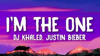 DJ Khaled, Justin Bieber - I'm The One (Lyrics)