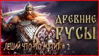 Древние Русы ЛЕШИЙ ЧТО-ТО МУТИТ # 2