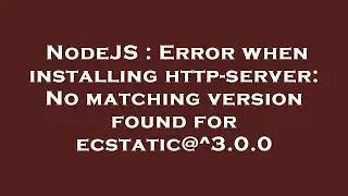 NodeJS : Error when installing http-server: No matching version found for ecstatic@^3.0.0