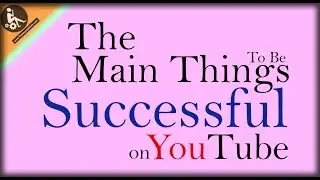 What are The Main Things You Should Focus on to be Successful on YouTube?