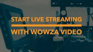 Start Live Streaming with Wowza Video