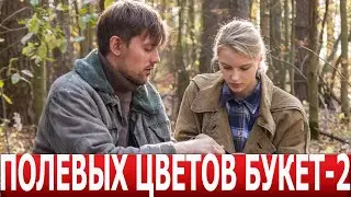 Полевых цветов букет 2 сезон 1 серия (5 серия) - ДАТА ВЫХОДА / АНОНС (СЕРИАЛ 2024)