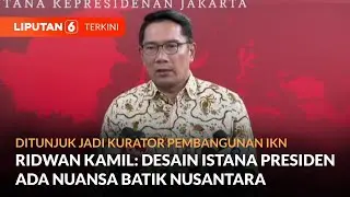 Ridwan Kamil Ditunjuk Jokowi Jadi Kurator Pembangunan IKN | Liputan 6