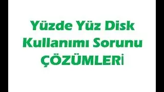 Yüzde Yüz Disk Kullanımı Sorununu ÇÖZÜMLERİ