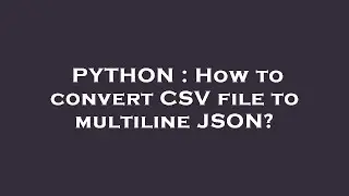 PYTHON : How to convert CSV file to multiline JSON?