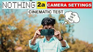 NOTHING 2 A CAMERA SETTINGS | CINEMATIC TEST | CAMERA REVIEW | DON'T BUY BEFORE WATCHING THIS