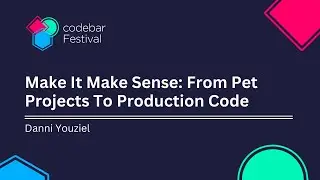 Make It Make Sense. From Pet Projects To Production Code with Danni Youziel | codebar Festival 2023