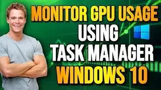 How to Monitor GPU Usage Using Task Manager in Windows 10