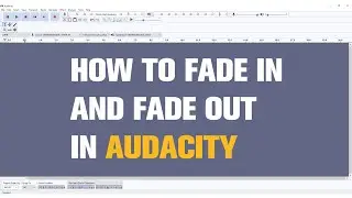 How to Fade in and Fade out Audio In Audacity | Quick Tutorial