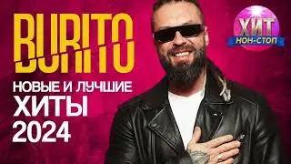 Burito - Новые и Лучшие Хиты 2024