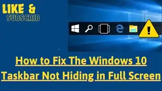 How to Fix The Windows 10 Taskbar Not Hiding in Full Screen