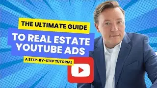 The Ultimate Guide to Making Real Estate YouTube Ads - A Step-by-Step Tutorial