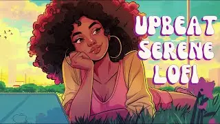 Upbeat Lofi - Serene Beats to Put You In The Best Mood - Smooth Hiphop/Rnb