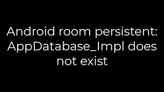 Java :Android room persistent: AppDatabase_Impl does not exist(5solution)