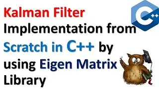 Kalman Filter Implementation in C++ from Scratch by Using  Eigen Matrix Library - PART I