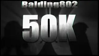 50K SUBSCRIBER EDIT || Balding802