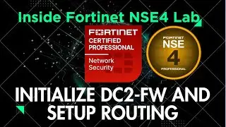 Inside Fortinet NSE4 Lab: Initialize DC2 FW and Setup Routing