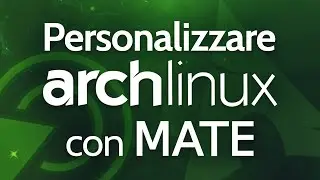 PERSONALIZZARE ARCH LINUX con MATE