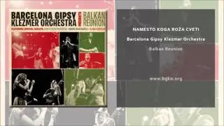 Barcelona Gipsy Klezmer Orchestra - Namesto Koga Roža Cveti