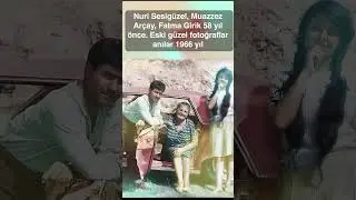 FATMA GİRİK NURİ SESİGÜZEL VE MUAZZEZ ARÇAY 58 YIL ÖNCE ESKİ FOTOĞRAFLAR