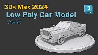 3Ds Max 2024 - Low Poly Vehicle Model - Part 03