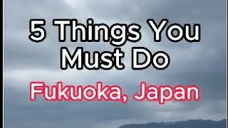 5 Things To Do in Fukuoka, Japan!  