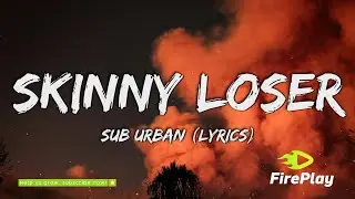 Sub Urban - Skinny Loser (Lyrics)