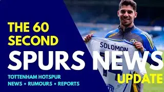 THE 60 SECOND SPURS NEWS UPDATE: Manor Solomon Completes His Loan Move to Leeds "I'm Fit and Ready!"