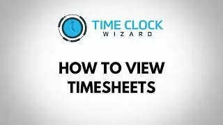 How To View Timesheets with Time Clock Wizard