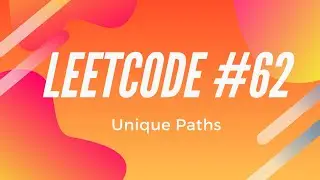 LeetCode #62 - Unique Paths (Solution Step-By-Step Explanation With Code)