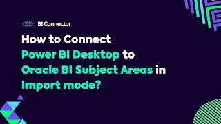 How to Connect Power BI Desktop to Oracle BI Subject Areas in Import mode?