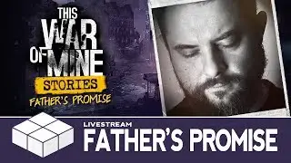 This War of Mine: Stories - Father's Promise | Livestream