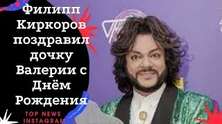 Филипп Киркоров поздравил дочку Валерии с Днём Рождения