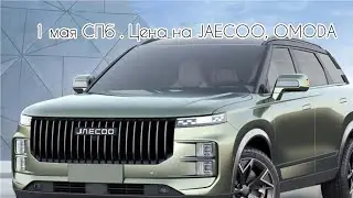 1 МАЯ , 2024 СПб , цена JAECOO, OMODA…