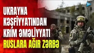 Ukrayna kəşfiyyatı Krıma sızdı: rusların strateji obyekti məhv edildi