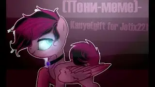 (Пони-Меме)-Kanye(gift for Jetix22)