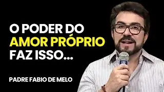 O PODER DO AMOR-PRÓPRIO - REFLEXÃO PE FÁBIO DE MELO #padrefabiodemelo