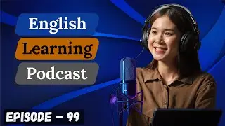 English Learning Podcast Conversation Episode 99 ( Elementary Level )