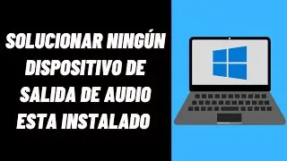 Cómo solucionar ningún dispositivo de salida de audio esta instalado en Windows 10