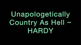 Unapologetically Country As Hell ~ HARDY Lyrics