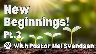 New Beginnings Pt. 2 With Pastor Mel Svendsen