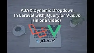 Ajax Dynamic Dropdown In Laravel 5.5 with jQuery or Vue.js (In one video)