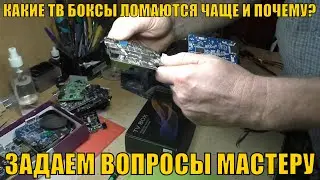 КАКИЕ ТВ БОКСЫ ЛОМАЮТСЯ ЧАЩЕ И ПОЧЕМУ? ЗАДАЕМ ВОПРОСЫ МАСТЕРУ ПО РЕМОНТУ ТВ БОКСОВ.