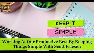 Working At Our Productive Best By Keeping Things Simple With Scott Friesen